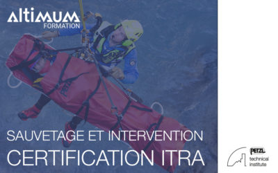 Nouveauté : formation « Sauvetage et intervention » Certification ITRA, International Technical Rescue Association.